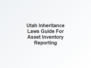 Utah Inheritance Laws Asset Inventory Guide