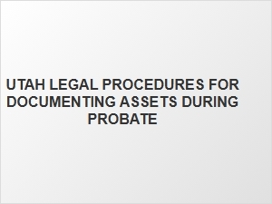 Utah Probate Asset Documentation Guidelines