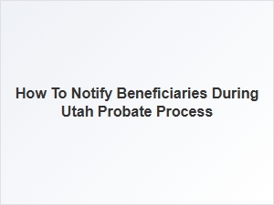 How to Notify Beneficiaries During Utah Probate