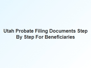 Utah Probate Filing Documents for Beneficiaries