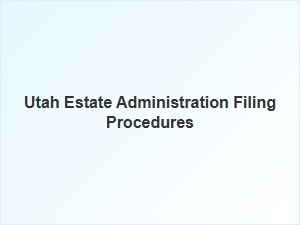Utah Estate Administration Filing Procedures