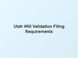 Utah Will Validation Filing Requirements