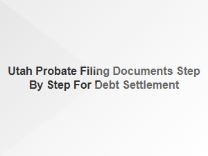 Utah Probate Filing for Debt Settlement Step by Step