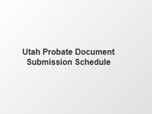 Utah Probate Document Submission Deadlines