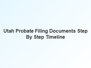 Utah Probate Filing Timeline Step by Step