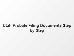 Utah Probate Filing Documents Step by Step
