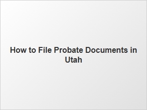 How to File Probate Documents in Utah
