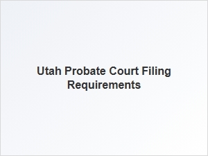 Utah Probate Court Filing Requirements Overview