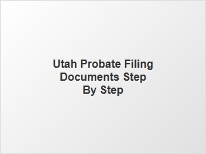 Utah Probate Filing Documents Step by Step
